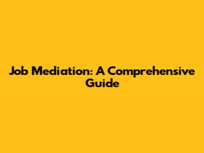 Job Mediation: A Comprehensive Guide