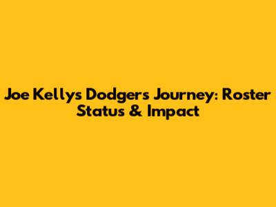Joe Kelly's Dodgers Journey: Roster Status & Impact