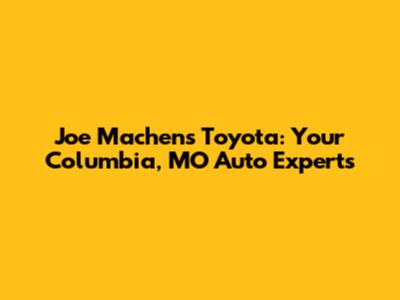 Joe Machens Toyota: Your Columbia, MO Auto Experts
