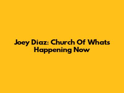 Joey Diaz: Church Of What's Happening Now