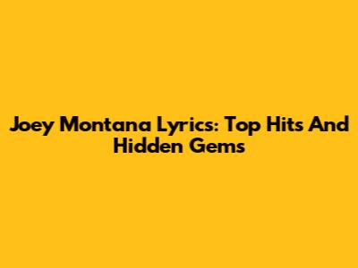 Joey Montana Lyrics: Top Hits And Hidden Gems