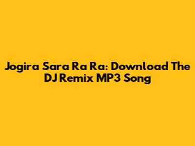 Jogira Sara Ra Ra: Download The DJ Remix MP3 Song