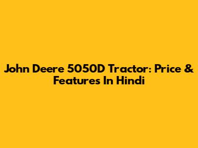 John Deere 5050D Tractor: Price & Features In Hindi