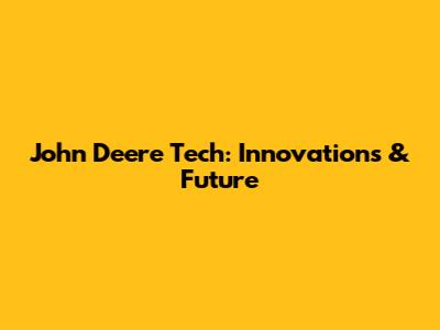 John Deere Tech: Innovations & Future