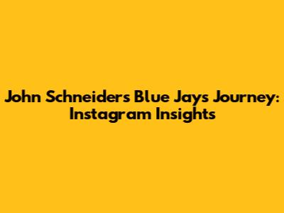 John Schneider's Blue Jays Journey: Instagram Insights