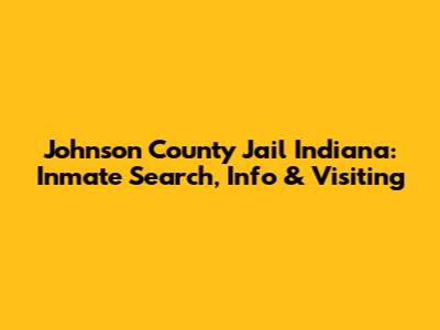 Johnson County Jail Indiana: Inmate Search, Info & Visiting