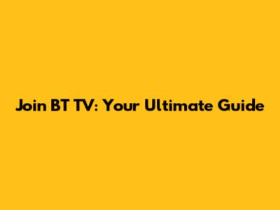 Join BT TV: Your Ultimate Guide