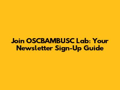 Join OSCBAMBUSC Lab: Your Newsletter Sign-Up Guide