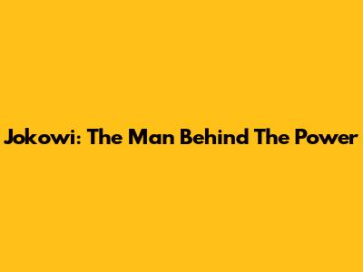 Jokowi: The Man Behind The Power