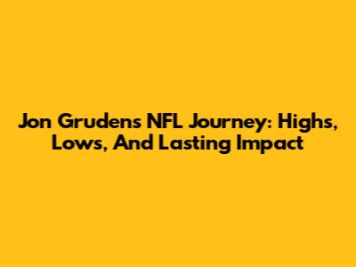 Jon Gruden's NFL Journey: Highs, Lows, And Lasting Impact