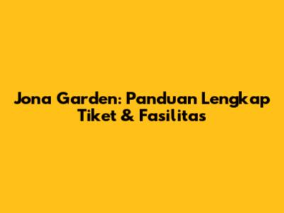 Jona Garden: Panduan Lengkap Tiket & Fasilitas