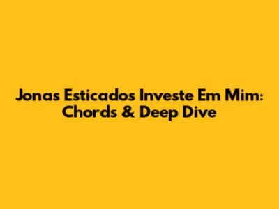 Jonas Esticado's 'Investe Em Mim': Chords & Deep Dive