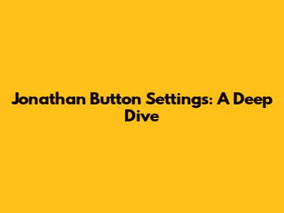 Jonathan Button Settings: A Deep Dive
