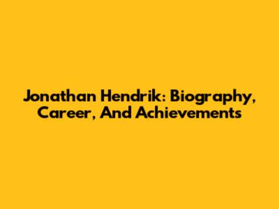 Jonathan Hendrik: Biography, Career, And Achievements