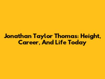 Jonathan Taylor Thomas: Height, Career, And Life Today