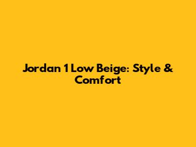 Jordan 1 Low Beige: Style & Comfort