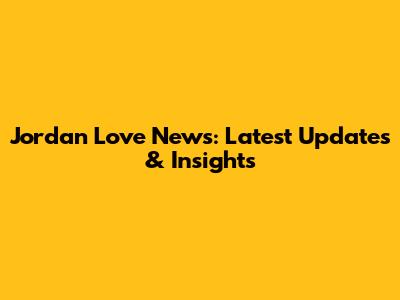 Jordan Love News: Latest Updates & Insights