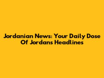 Jordanian News: Your Daily Dose Of Jordan's Headlines