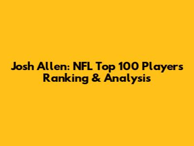 Josh Allen: NFL Top 100 Players Ranking & Analysis