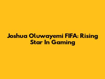 Joshua Oluwayemi FIFA: Rising Star In Gaming