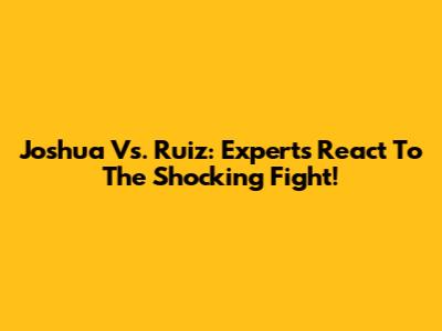 Joshua Vs. Ruiz: Experts React To The Shocking Fight!