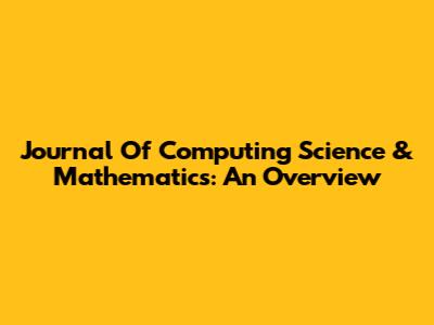 Journal Of Computing Science & Mathematics: An Overview