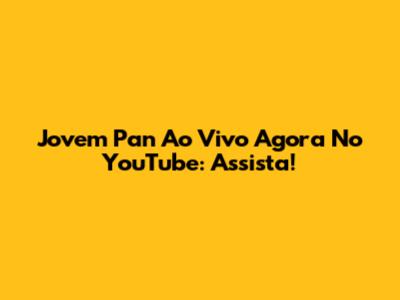 Jovem Pan Ao Vivo Agora No YouTube: Assista!