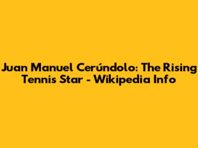 Juan Manuel Cerúndolo: The Rising Tennis Star - Wikipedia Info