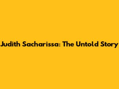 Judith Sacharissa: The Untold Story