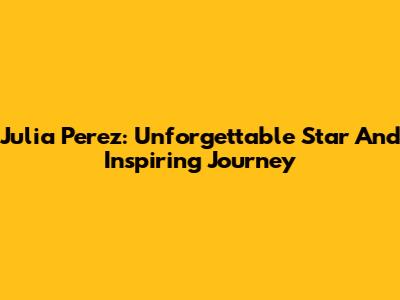 Julia Perez: Unforgettable Star And Inspiring Journey