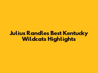 Julius Randle's Best Kentucky Wildcats Highlights
