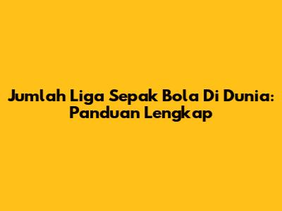 Jumlah Liga Sepak Bola Di Dunia: Panduan Lengkap