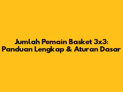 Jumlah Pemain Basket 3x3: Panduan Lengkap & Aturan Dasar