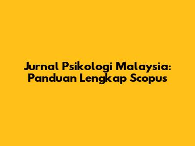 Jurnal Psikologi Malaysia: Panduan Lengkap Scopus