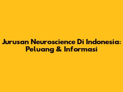 Jurusan Neuroscience Di Indonesia: Peluang & Informasi