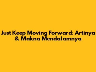 Just Keep Moving Forward: Artinya & Makna Mendalamnya