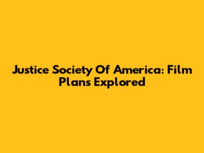 Justice Society Of America: Film Plans Explored