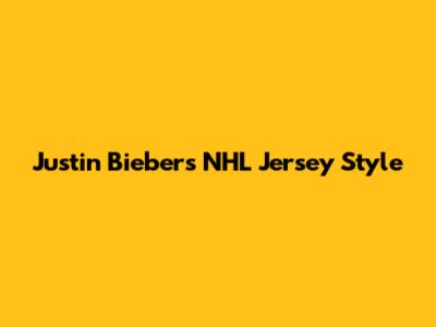Justin Bieber's NHL Jersey Style