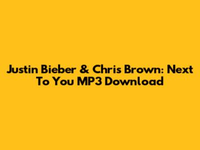 Justin Bieber & Chris Brown: Next To You MP3 Download