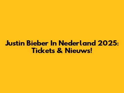 Justin Bieber In Nederland 2025: Tickets & Nieuws!