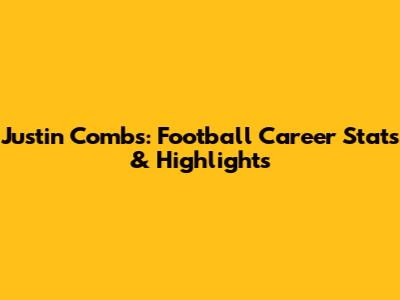 Justin Combs: Football Career Stats & Highlights