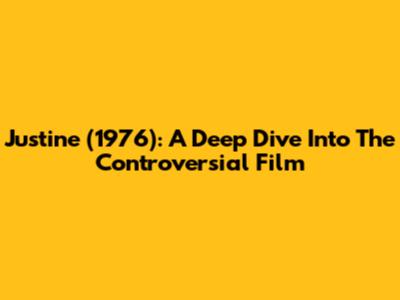 Justine (1976): A Deep Dive Into The Controversial Film