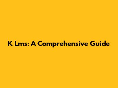 K Lms: A Comprehensive Guide