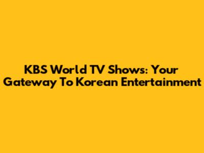 KBS World TV Shows: Your Gateway To Korean Entertainment