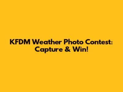KFDM Weather Photo Contest: Capture & Win!