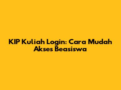 KIP Kuliah Login: Cara Mudah Akses Beasiswa