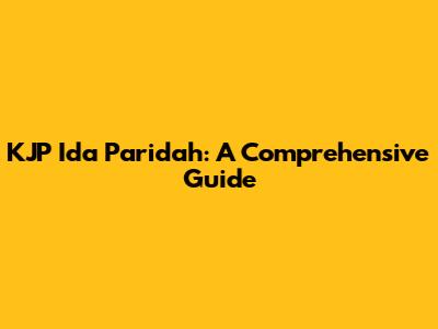 KJP Ida Paridah: A Comprehensive Guide