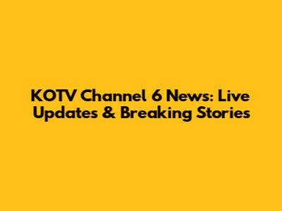KOTV Channel 6 News: Live Updates & Breaking Stories