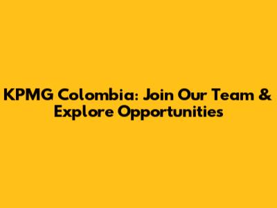 KPMG Colombia: Join Our Team & Explore Opportunities