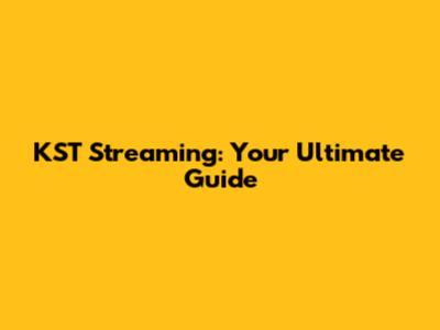 KST Streaming: Your Ultimate Guide